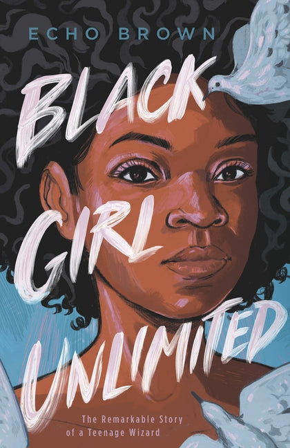 Black Girl Unlimited: The Remarkable Story of a Teenage Wizard by Brown, Echo