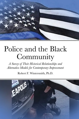 Police and the Black Community: A Survey of Their Historical Relationships and Alternative Models for Contemporary Improvement by Wintersmith, Robert