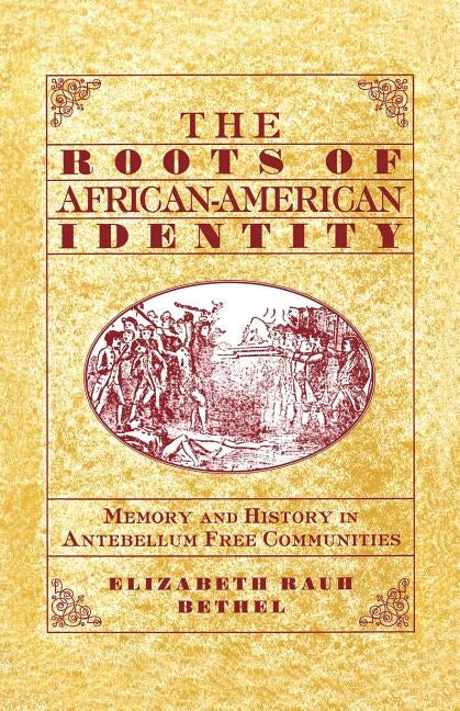 The Roots of African-American Identity: Memory and History in Free Antebellum Communities by Na, Na
