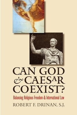 Can God and Caesar Coexist?: Balancing Religious Freedom and International Law by Drinan, Robert F.