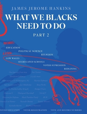 What We Blacks Need To Do Part 2 by Hankins, James Jerome