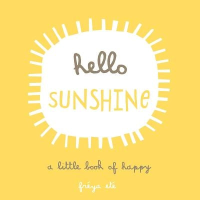 Hello Sunshine: A Little Book of Happy by Ete, Freya