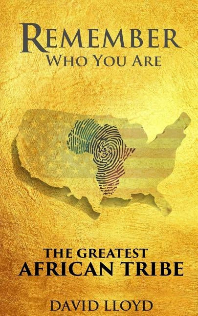 Remember Who You Are: The Greatest African Tribe by Lloyd, David