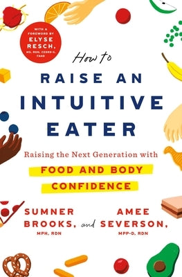 How to Raise an Intuitive Eater: Raising the Next Generation with Food and Body Confidence by Brooks, Sumner