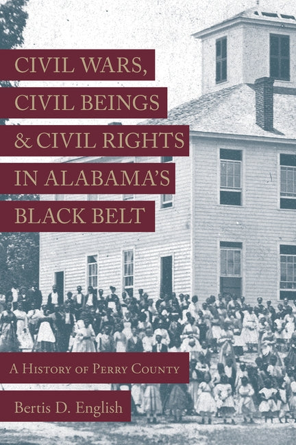 Civil Wars, Civil Beings, and Civil Rights in Alabama's Black Belt: A History of Perry County by English, Bertis D.