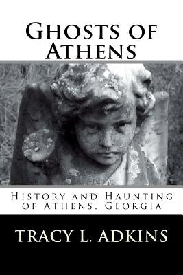 Ghosts of Athens: History and Haunting of Athens, Georgia by Adkins, Tracy L.