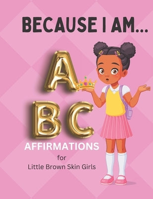 Because I Am ABC's of Affirmations for Little Brown Skin Girls by Taylor, Madellynn