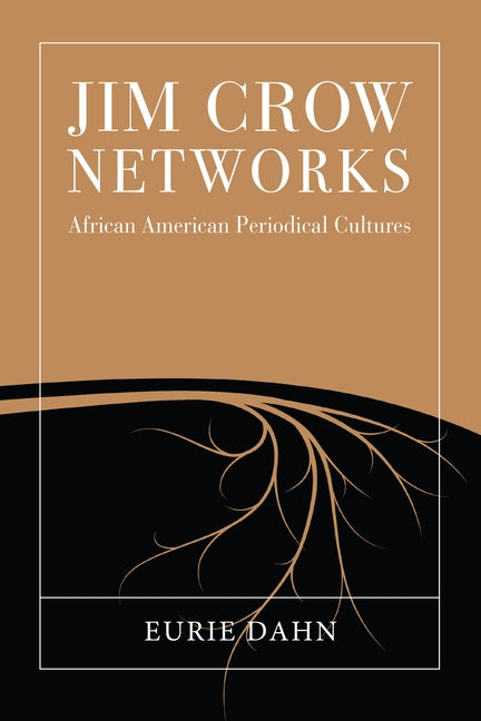 Jim Crow Networks: African American Periodical Cultures by Dahn, Eurie