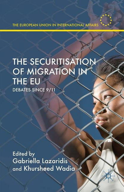 The Securitisation of Migration in the Eu: Debates Since 9/11 by Lazaridis, Gabriella