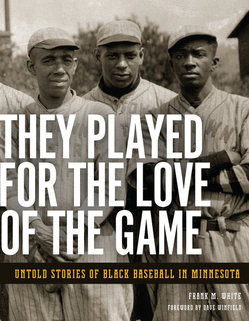They Played for the Love of the Game: Untold Stories of Black Baseball in Minnesota by White, Frank M.