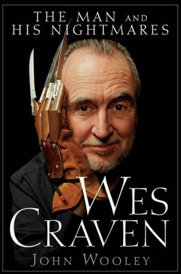Wes Craven: The Man and His Nightmares by Wooley, John