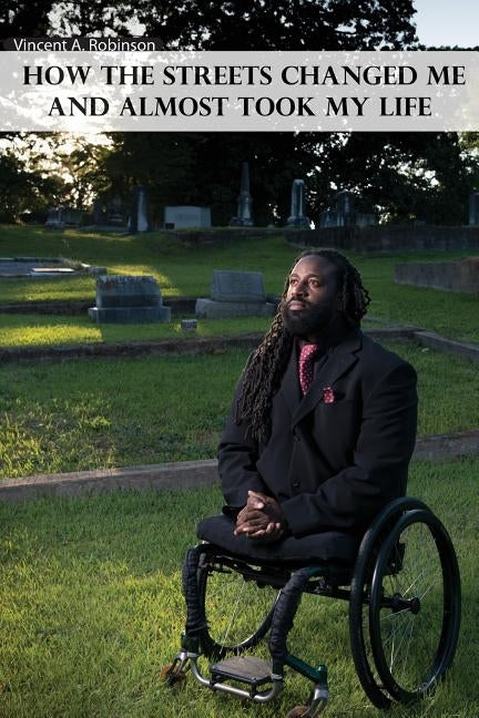 How the Streets Changed Me and Almost Took My Life by Robinson, Vincent A.