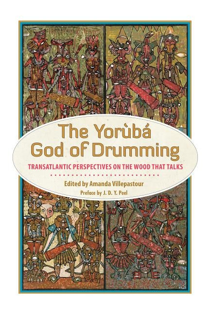 The Yoruba God of Drumming: Transatlantic Perspectives on the Wood That Talks by Villepastour, Amanda