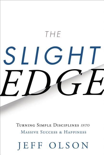 The Slight Edge: Turning Simple Disciplines Into Massive Success and Happiness by Olson, Jeff