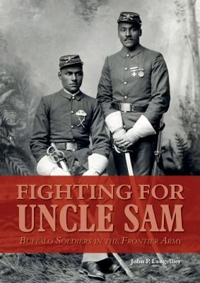 Fighting for Uncle Sam: Buffalo Soldiers in the Frontier Army by Langellier, John P.