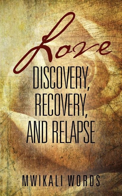Love: Discovery, Recovery, and Relapse by Words, Mwikali