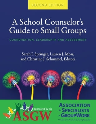A School Counselor's Guide to Small Groups: Coordination, Leadership, and Assessment by Springer, Sarah I.