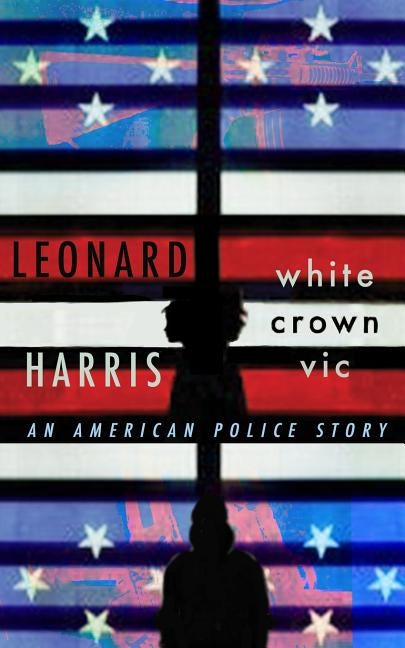White Crown Vic: An American Police Story by Harris, Leonard