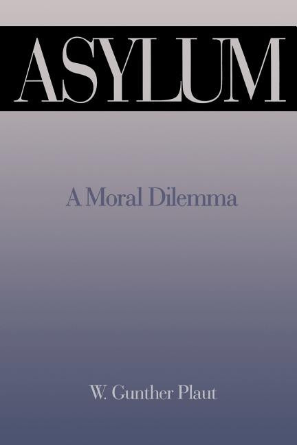 Asylum: A Moral Dilemma by Plaut, W. Gunther