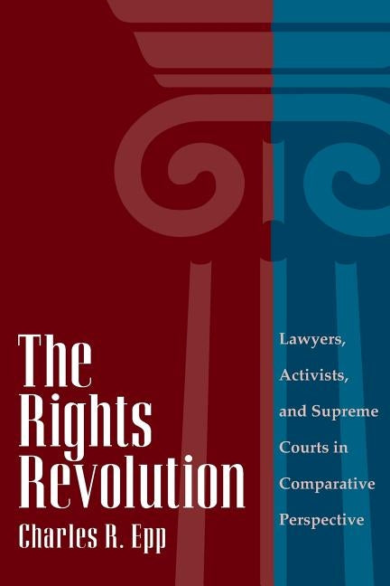 The Rights Revolution: Lawyers, Activists, and Supreme Courts in Comparative Perspective by Epp, Charles R.