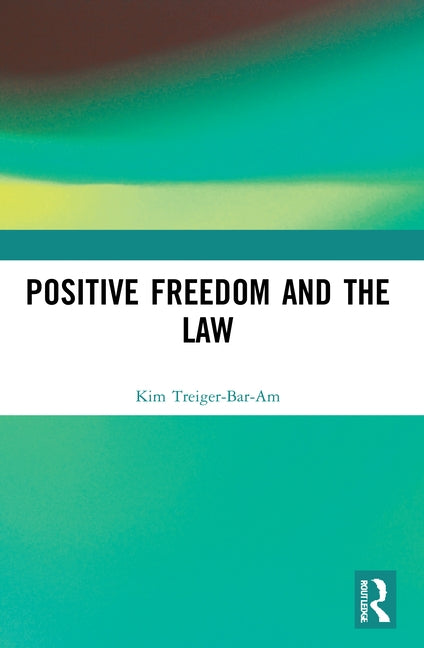 Positive Freedom and the Law by Treiger-Bar-Am, Kim