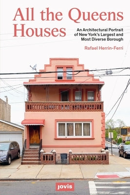 All the Queens Houses: An Architectural Portrait of New York's Largest and Most Diverse Borough by Herrin-Ferri, Rafael A.