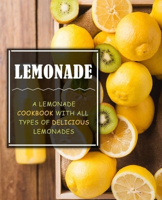 Lemonade: A Lemonade Cookbook with All Types of Delicious Lemonades (2nd Edition) by Press, Booksumo