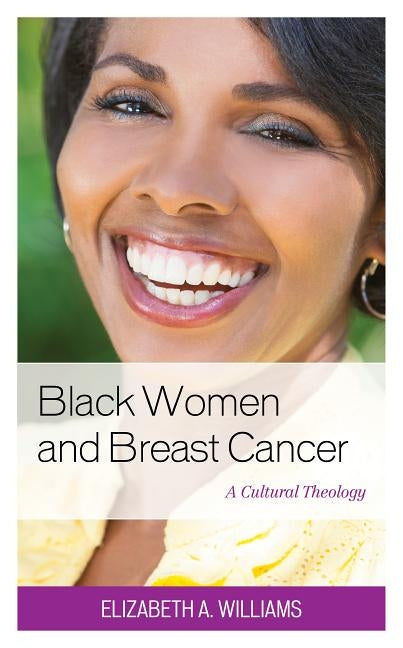 Black Women and Breast Cancer: A Cultural Theology by Williams, Elizabeth A.