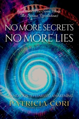 No More Secrets, No More Lies: A Handbook to Starseed Awakening by Cori, Patricia
