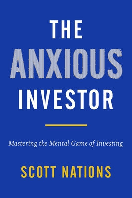 The Anxious Investor: Mastering the Mental Game of Investing by Nations, Scott