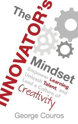 The Innovator's Mindset: Empower Learning, Unleash Talent, and Lead a Culture of Creativity by Couros, George