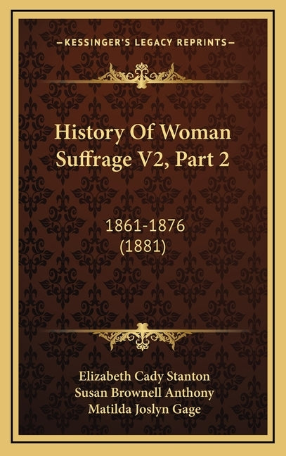 History Of Woman Suffrage V2, Part 2: 1861-1876 (1881) by Stanton, Elizabeth Cady