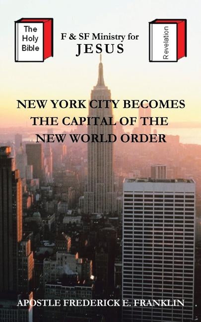 New York City Becomes the Capital of the New World Order by Franklin, Apostle Frederick E.