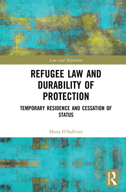 Refugee Law and Durability of Protection: Temporary Residence and Cessation of Status by O'Sullivan, Maria