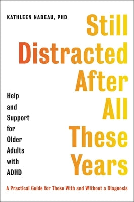 Still Distracted After All These Years: Help and Support for Older Adults with ADHD by Nadeau, Kathleen G.