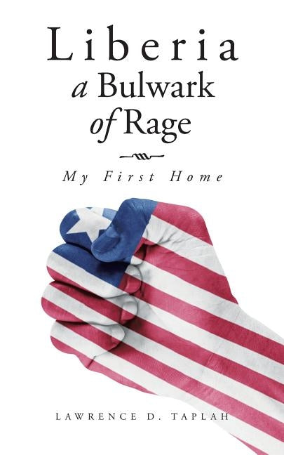 Liberia, a Bulwark of Rage: My First Home by Taplah, Lawrence D.
