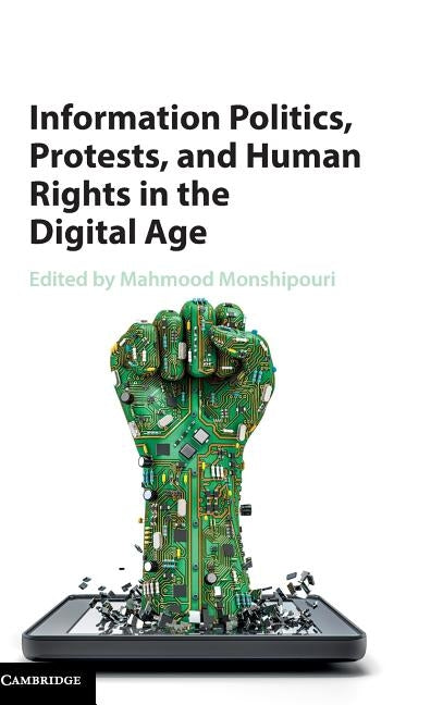 Information Politics, Protests, and Human Rights in the Digital Age by Monshipouri, Mahmood