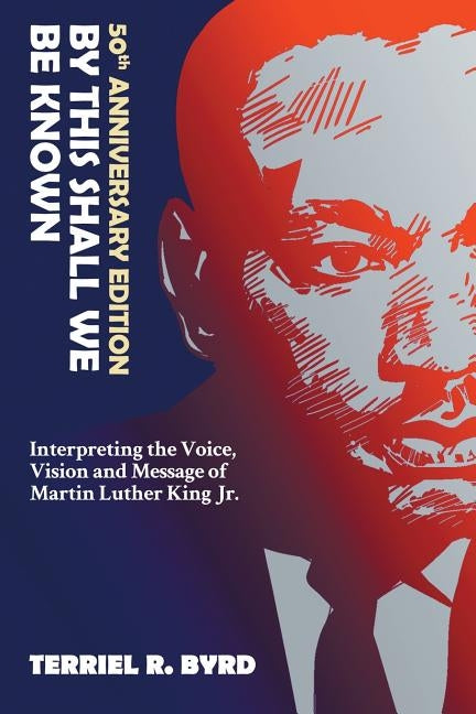 By This Shall We Be Known: Interpreting the Voice, Vision and Message of Martin Luther King Jr. by Byrd, Terriel
