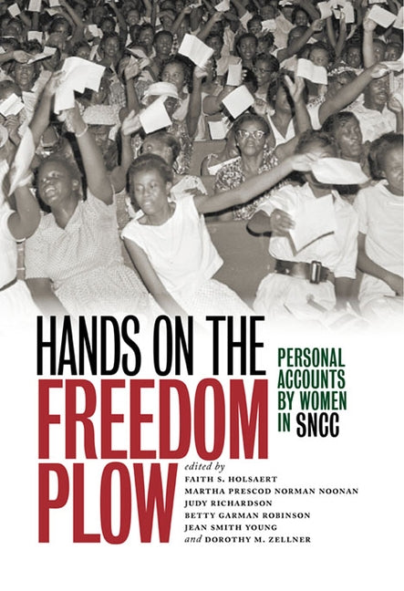 Hands on the Freedom Plow: Personal Accounts by Women in SNCC by Holsaert, Faith S.