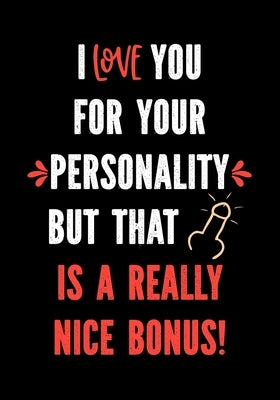 I Love You for Your Personality But That is a Really Nice Bonus!: Funny Valentine's Day Gifts for Him - I Love You Birthday Card Alternative for Husba by Gifts, Sweary Press
