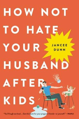 How Not to Hate Your Husband After Kids by Dunn, Jancee
