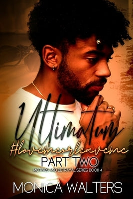 Ultimatum: #lovemeorleaveme, Part 2 by Walters, Monica