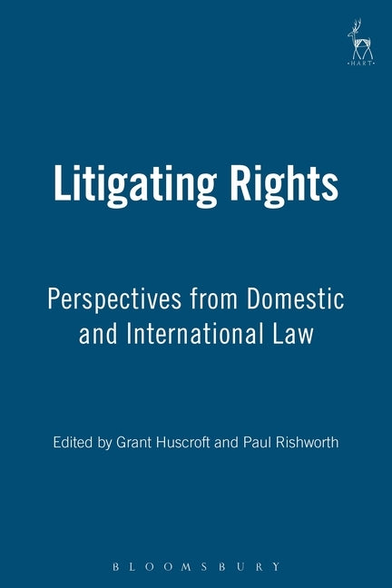 Litigating Rights: Perspectives from Domestic and International Law by Huscroft, Grant