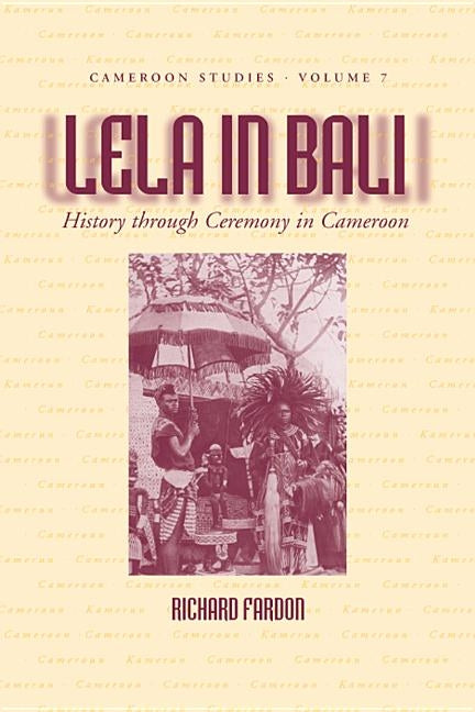 Lela in Bali: History Through Ceremony in Cameroon by Fardon, Richard