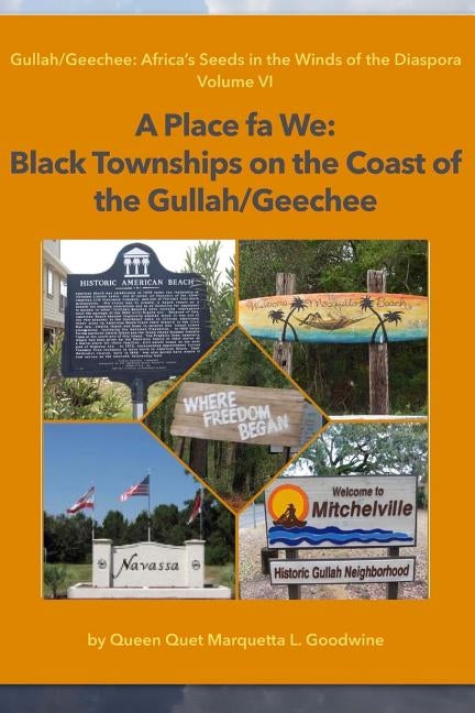 A Place Fa We: Gullah/Geechee: Africa's Seeds in the Winds of the Diaspora Volume 6 by Goodwine, Queen Quet Marquetta L.