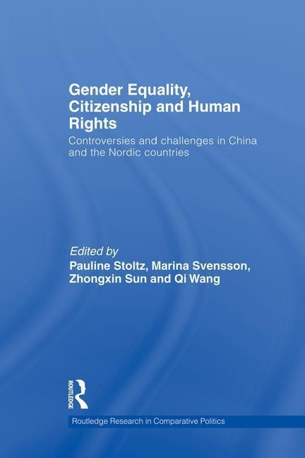 Gender Equality, Citizenship and Human Rights: Controversies and Challenges in China and the Nordic Countries by Stoltz, Pauline
