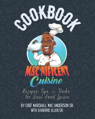 Mac'nificent Cuisine Cookbook: Recipes, Tips, & Tricks for Soul Food Lovers by Allen, Xavierre, Sr.
