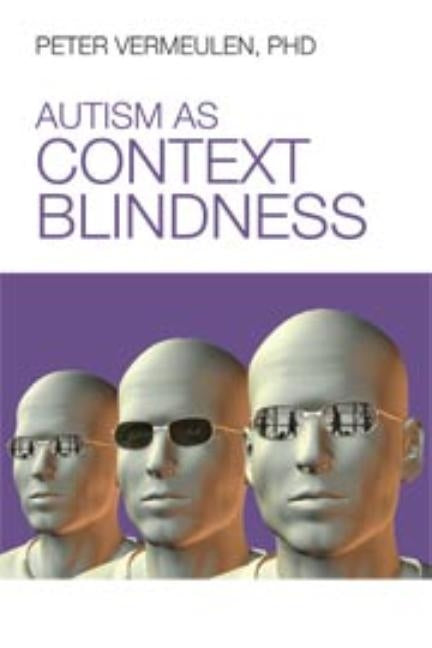 Autism as Context Blindness by Vermeulen, Peter