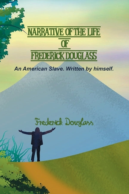 Narrative of the Life of Frederick Douglass: An American Slave. Written by himself. by Douglass, Frederick