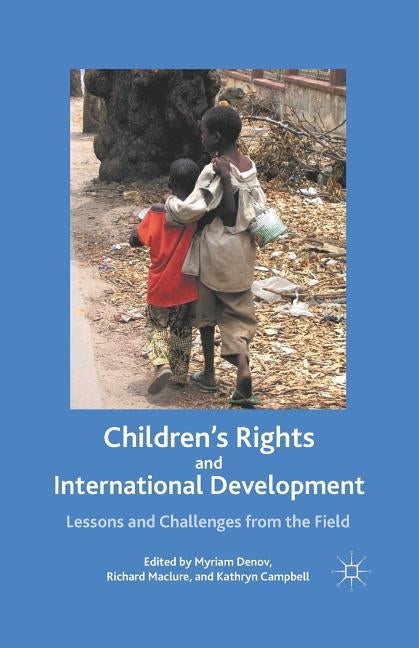 Children's Rights and International Development: Lessons and Challenges from the Field by Denov, M.